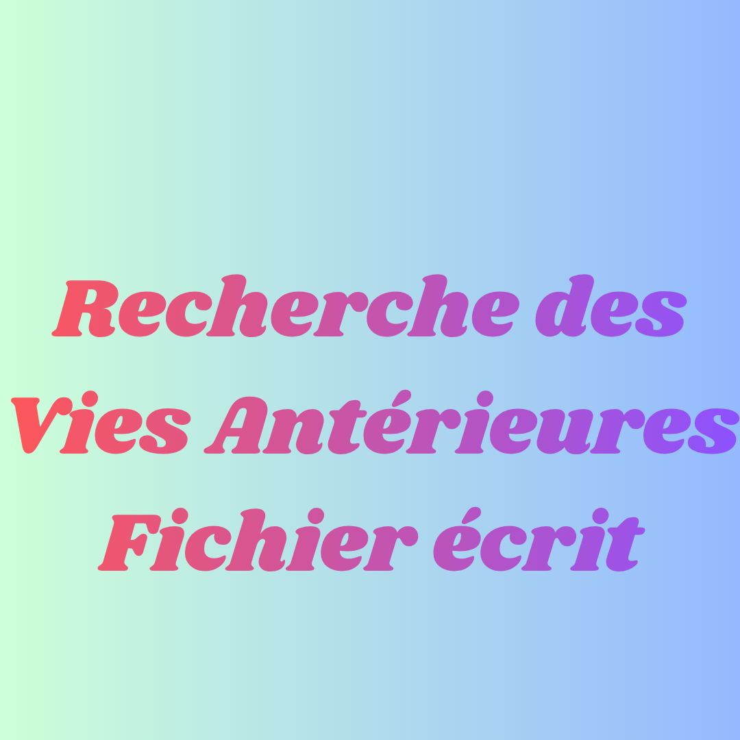 Recherche des Vies Antérieures (Fichier écrit)