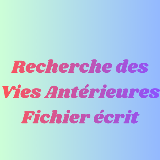 Recherche des Vies Antérieures (Fichier écrit)